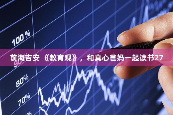 前海吉安 《教育观》，和真心爸妈一起读书27